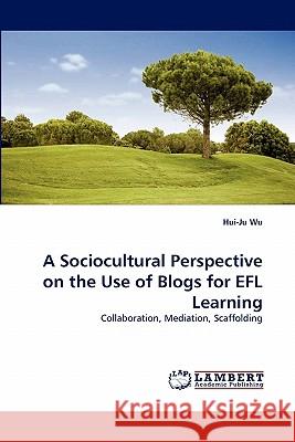 A Sociocultural Perspective on the Use of Blogs for Efl Learning  9783844315516 LAP Lambert Academic Publishing AG & Co KG - książka