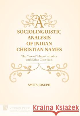 A Sociolinguistic Analysis of Indian Christian Names: The Case of Telugu Catholics and Syrian Christians Smita Joseph   9781648892806 Vernon Press - książka