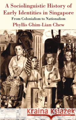 A Sociolinguistic History of Early Identities in Singapore: From Colonialism to Nationalism Ghim-Lian Chew, Phyllis 9781137012333  - książka