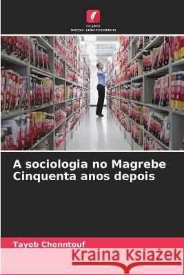 A sociologia no Magrebe Cinquenta anos depois Tayeb Chenntouf 9786205863756 Edicoes Nosso Conhecimento - książka