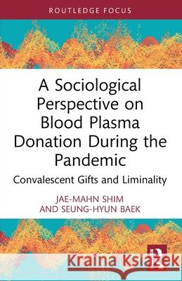 A Sociological Perspective on Blood Plasma Donation During the Pandemic: Convalescent Gifts and Liminality Seung-Hyun Baek 9781032797595 Routledge - książka