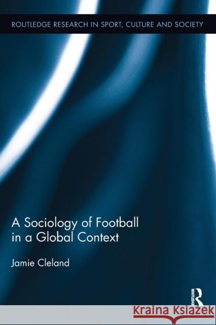 A Sociology of Football in a Global Context Jamie Cleland 9781138292130 Routledge - książka