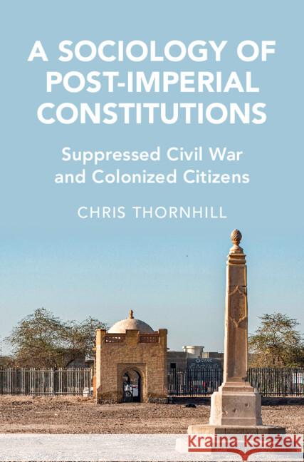 A Sociology of Post-Imperial Constitutions: Suppressed Civil War and Colonized Citizens Chris Thornhill 9781316513941 Cambridge University Press - książka