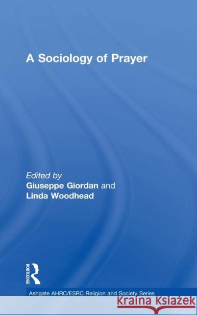 A Sociology of Prayer Giuseppe Giordan Linda Woodhead Rebecca Catto 9781472427670 Ashgate Publishing Limited - książka