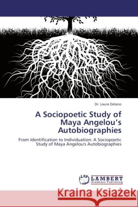 A Sociopoetic Study of Maya Angelou's Autobiographies Delano, Laura 9783844383287 LAP Lambert Academic Publishing - książka
