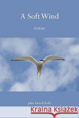 A Soft Wind: Poems John Farrell Kelly 9781502757760 Createspace - książka