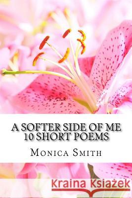 A Softer Side of Me: 10 Short Poems Monica Lanette Smith 9781519219305 Createspace Independent Publishing Platform - książka