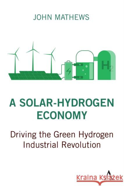 A Solar-Hydrogen Economy: Driving the Green Hydrogen Industrial Revolution John Mathews 9781839986413 Anthem Press - książka
