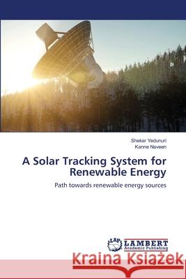 A Solar Tracking System for Renewable Energy Yedunuri, Shekar 9786202672405 LAP Lambert Academic Publishing - książka