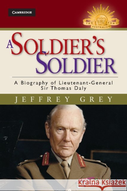 A Soldier's Soldier: A Biography of Lieutenant General Sir Thomas Daly Jeffrey Grey (University of New South Wales, Sydney) 9781107031272 Cambridge University Press - książka