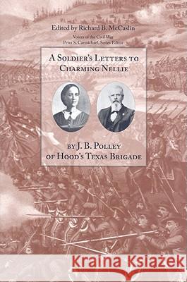 A Soldier's Letters to Charming Nellie: By J.B. Polley of Hood's Texas Brigade J. B. Polley Richard B. McCaslin 9781572336131 University of Tennessee Press - książka