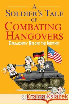 A Soldier's Tale of Combating Hangovers: Debauchery Before the Internet S D Turner 9781977230652 Outskirts Press - książka