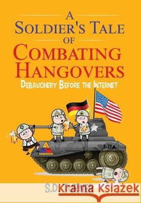 A Soldier's Tale of Combating Hangovers: Debauchery Before the Internet S D Turner 9781977231406 Outskirts Press - książka