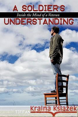 A Soldier's Understanding: Inside the Mind of a Veteran Belongia, Tiffany E. 9781456749606 Authorhouse - książka