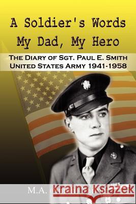 A Soldier's Words My Dad, My Hero: The Diary of Sgt. Paul E. Smith United States Army 1941-1958 Yarmer, M. a. (Smith) 9781410764652 Authorhouse - książka