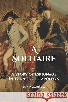 A Solitaire: A Story of Espionage in the Age of Napoleon D P McCandless 9781434855367 Createspace Independent Publishing Platform - książka