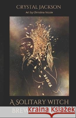 A Solitary Witch Brews Self-Love Crystal Jackson, Christina Nicole 9798353033653 Independently Published - książka