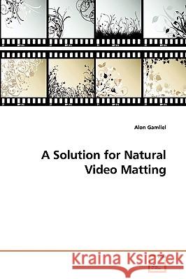 A Solution for Natural Video Matting Alon Gamliel 9783639142983 VDM Verlag - książka