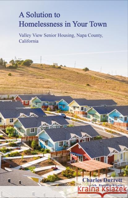 A Solution to Homelessness in Your Town: Valley View Senior Housing, Napa County, California Durrett, Charles 9781935935452 Oro Editions - książka