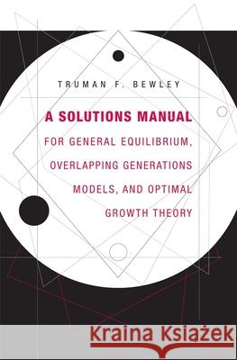 A Solutions Manual for General Equilibrium, Overlapping Generations Models, and Optimal Growth Theory Bewley, Truman F. 9780674058293  - książka