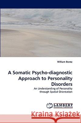 A Somatic Psycho-Diagnostic Approach to Personality Disorders William Bento 9783838321998 LAP Lambert Academic Publishing - książka