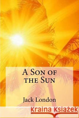 A Son of the Sun Jack London Edibooks 9781533672797 Createspace Independent Publishing Platform - książka