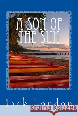 A Son of the Sun Jack London 9781546849964 Createspace Independent Publishing Platform - książka