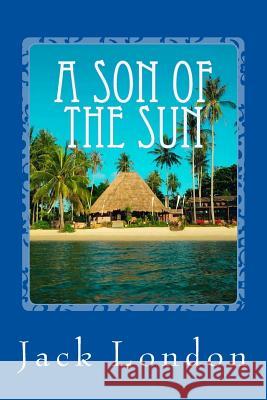 A Son of the Sun Jack London 9781546899884 Createspace Independent Publishing Platform - książka