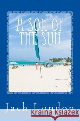 A Son of the Sun Jack London 9781547006717 Createspace Independent Publishing Platform - książka