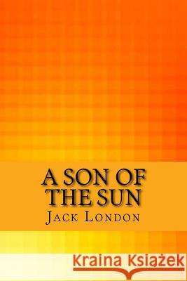 A son of the sun London, Jack 9781547120055 Createspace Independent Publishing Platform - książka