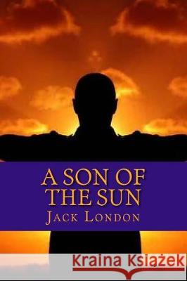 A Son of the Sun Jack London 9781720919582 Createspace Independent Publishing Platform - książka