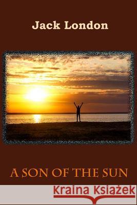 A Son Of The Sun London, Jack 9781727815542 Createspace Independent Publishing Platform - książka