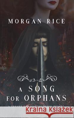 A Song for Orphans (A Throne for Sisters-Book Three) Rice, Morgan 9781640291867 Morgan Rice - książka