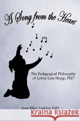 A Song from the Heart: The Pedagogical Philosophy of Lorna Lutz Heyge, PhD Jean Ellen Linkin 9781512710700 WestBow Press - książka