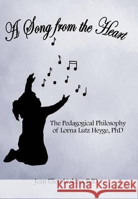 A Song from the Heart: The Pedagogical Philosophy of Lorna Lutz Heyge, PhD Jean Ellen Linkin 9781512710724 WestBow Press - książka