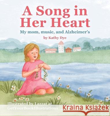 A Song in Her Heart: My Mom, Music and Alzheimer's Kathy Dye Getyourbookillustrations  9781957696140 Kitkat Press - książka