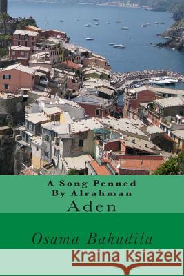 A Song Penned by Alrahman: Aden Dr Osama Ahmed Bahudila 9781511786348 Createspace - książka