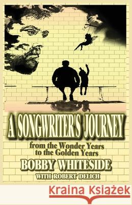 A Songwriter's Journey Bobby Whiteside Robert Delich 9780999467299 American Ghost Media - książka