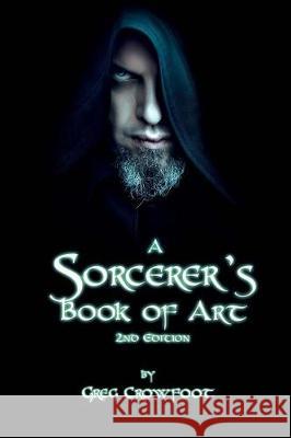 A Sorcerer's Book of Art: 2nd Edition Mr Greg Crowfoot 9781975792749 Createspace Independent Publishing Platform - książka