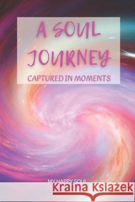 A Soul Journey: Captured in moments Happy Soul 9789493389175 Happify Your Life Publishers - książka
