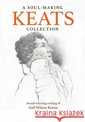 A Soul-Making Keats Collection: Award-winning writing of Gail Wilson Kenna Gail Wilson Kenna 9781734160246 Crosshill Creek Publications - książka