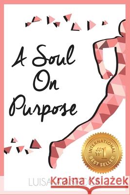 A Soul on Purpose: Live Your Life By Design, Regain Your Confidence and Ignite Your Purpose Luisa Aiasecca 9781073627318 Independently Published - książka