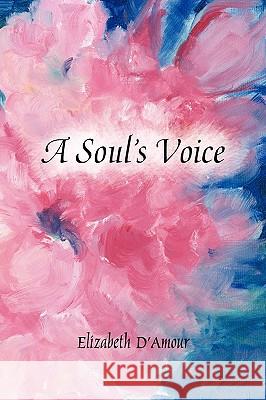 A Soul's Voice Elizabeth D'Amour 9781436374552 Xlibris Corporation - książka