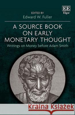 A Source Book on Early Monetary Thought: Writings on Money before Adam Smith Edward W. Fuller   9781800370005 Edward Elgar Publishing Ltd - książka