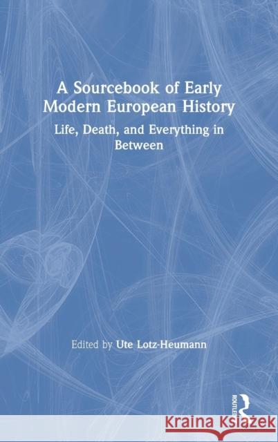 A Sourcebook of Early Modern European History: Life, Death, and Everything in Between Ute Lotz-Heumann 9780815373520 Routledge - książka