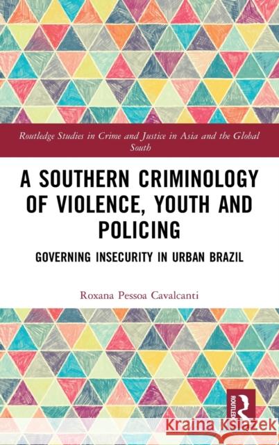 A Southern Criminology of Violence, Youth and Policing: Governing Insecurity in Urban Brazil Roxana Pesso 9781138584709 Routledge - książka