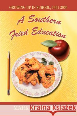 A Southern Fried Education: Growing Up in School, 1951-2005 Hickson, Mark, III 9780595381906 iUniverse - książka