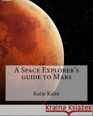 A Space Explorer's guide to Mars Katie Kahn 9781518722790 Createspace Independent Publishing Platform - książka