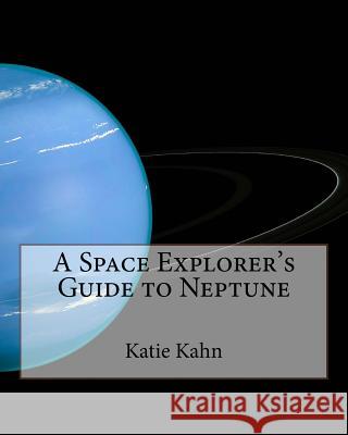 A Space Explorer's Guide to Neptune Katie Kahn 9781518725289 Createspace - książka