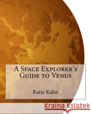 A Space Explorer's Guide to Venus Katie Kahn 9781518720932 Createspace Independent Publishing Platform - książka